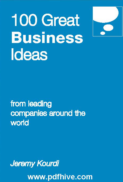 100 Great Business Ideas from leading companies Jeremy Kourdi: This book is the consequence of the help and consolation of a few people, and keeping in mind that the execution, style, and deficiencies are my own, their aptitude and help must be recognized. Much gratitude goes to Louise Kourdi, whose steady research has been particularly significant, and Martin Liu and his gifted partners at Marshall Cavendish, whose tolerance, vitality and aptitude are tremendously valued. - Jeremy Kourdi