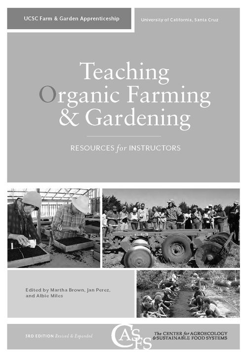 Teaching Organic Farming & Gardening: Resources for Instructors was first produced in 2003 in response to the many requests from those interested in the curriculum offered each year by the Apprenticeship in Ecological Horticulture (see page vi) through the Center for Agroecology & Sustainable Food Systems (CASFS, the Center) at the University of California, Santa Cruz. A second edition with updated information and resources followed in 2005.