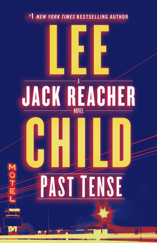 Past Tense - Jack Reacher Book 23 by Lee Child: Jack Reacher is back and is ready to amuse the readers as well as entertain them with his new adventure.  Jack Reacher has set on in the search of nature and to explore the world around him. He is going along the road to California from the city town Maine. He is in search of sun setting in the summer to enjoy the long sunbaths and sun shine. He has covered a little distance when he caught sight of sing board which seems familiar to Jack. He remembers that it is the birth place of his father. He decides to stay there in the town to know about the town and its inhabitants.