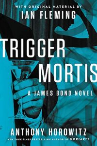 Anthony Horowitz, Anthony Horowitz Books In Order, Children & Youth, Espionage, Fiction, Mystery, Political Thrillers, Teen and Young Adult, Thrillers, Trigger Mortis- James Bond Novel